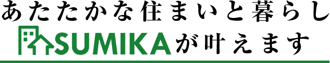 あたたかな住まいと暮らし「SUMIKA」が叶えます